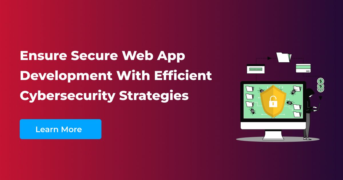 Ensure Secure Web App Development With These Cybersecurity Strategies Ensure Secure Web App Development With These Cybersecurity Strategies
